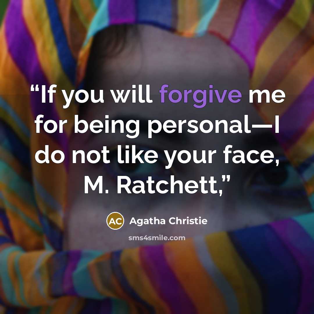 “If you will forgive me for being personal—I do not like your face, M. Ratchett,” quote by Agatha Christie