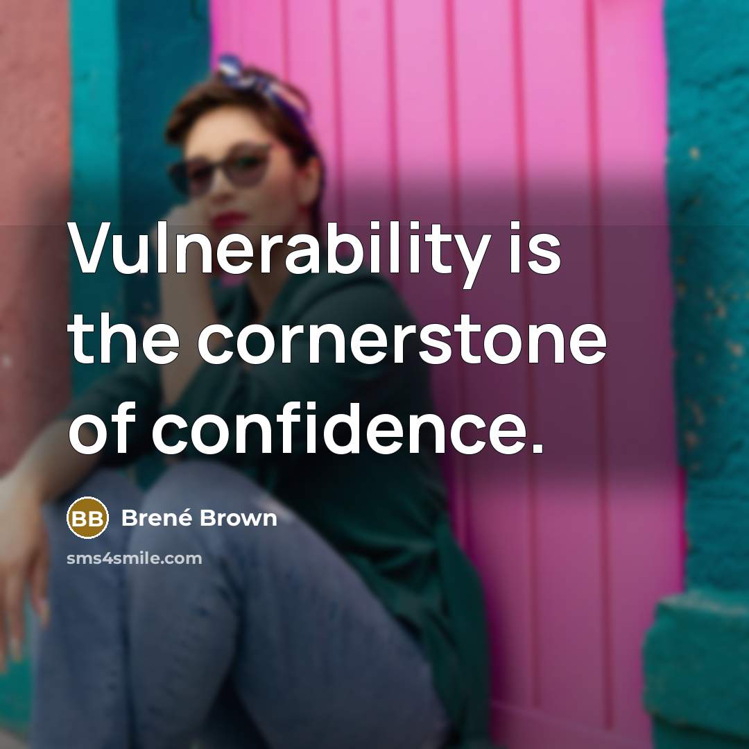“Vulnerability is the cornerstone of confidence.” quote by Brené Brown