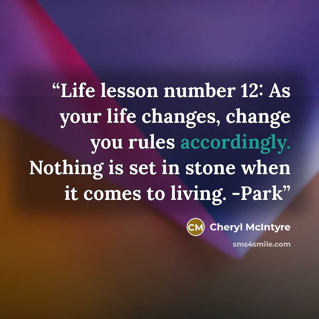 “Life lesson number 12: As your life changes, change you rules accordingly. Nothing is set in stone when it comes to living. -Park” quote by Cheryl McIntyre