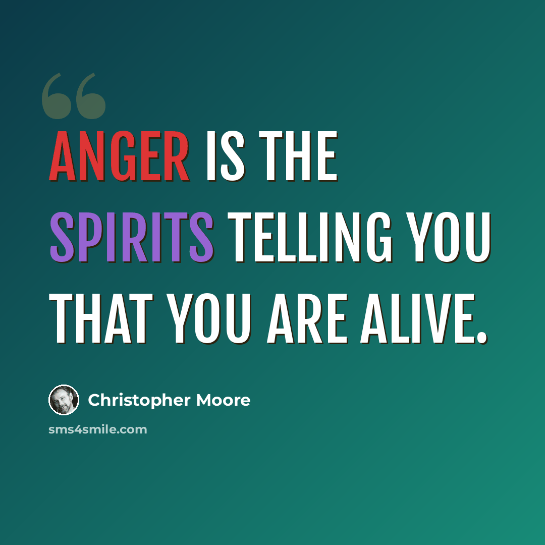 “Anger is the spirits telling you that you are alive.” quote by Christopher Moore