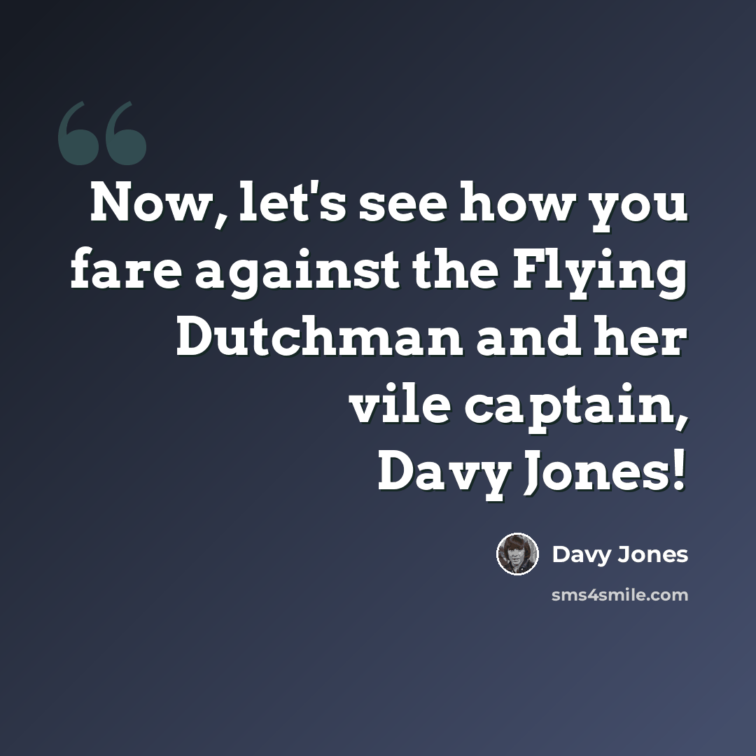 “Now, let's see how you fare against the Flying Dutchman and her vile captain, Davy Jones!” quote by Davy Jones