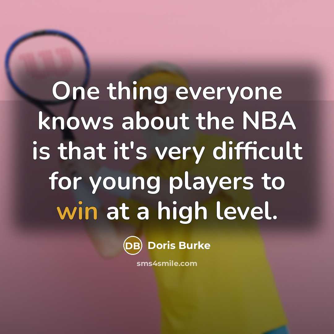 “One thing everyone knows about the NBA is that it's very difficult for young players to win at a high level.” quote by Doris Burke