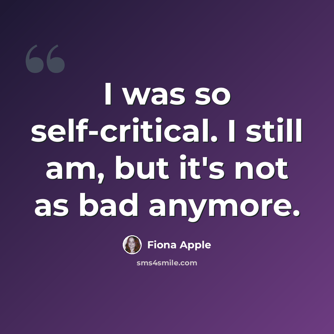 “I was so self-critical. I still am, but it's not as bad anymore.” quote by Fiona Apple