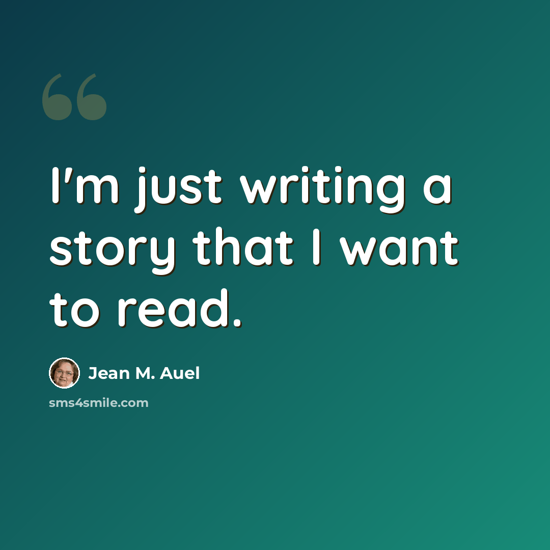 “I'm just writing a story that I want to read.” quote by Jean M. Auel