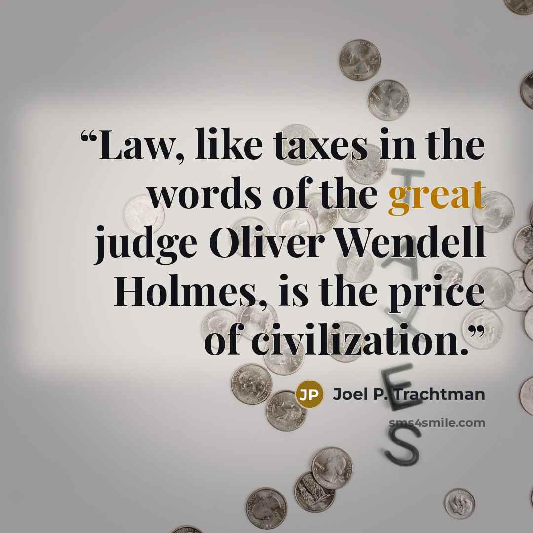 “Law, like taxes in the words of the great judge Oliver Wendell Holmes, is the price of civilization.” quote by Joel P. Trachtman
