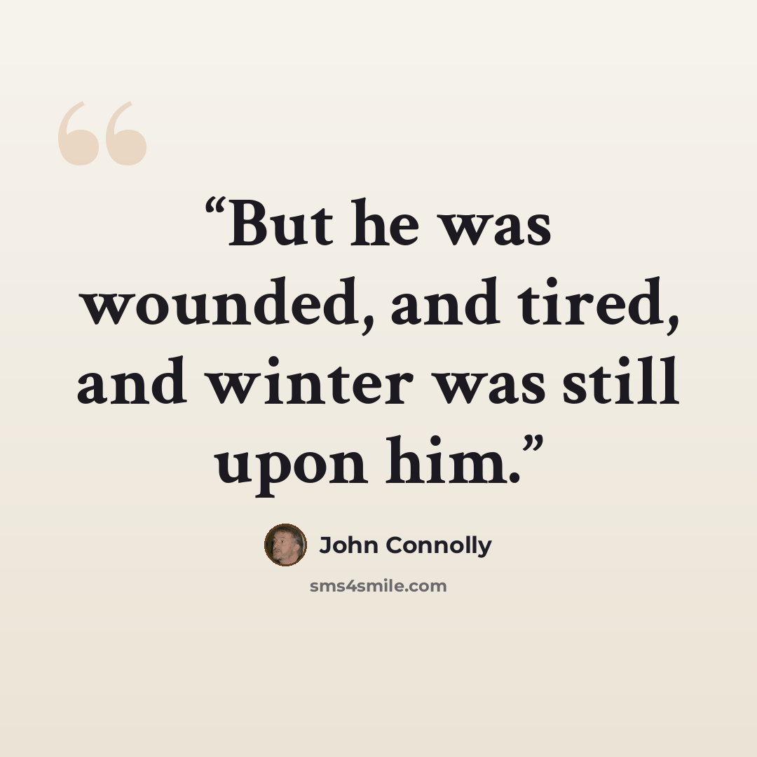 “But he was wounded, and tired, and winter was still upon him.” quote by John Connolly