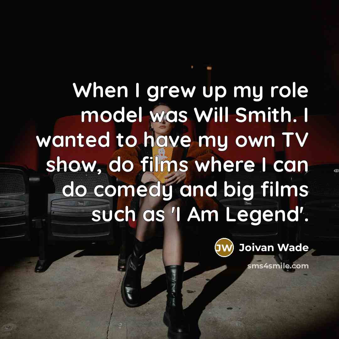 “When I grew up my role model was Will Smith. I wanted to have my own TV show, do films where I can do comedy and big films such as 'I Am Legend'.” quote by Joivan Wade
