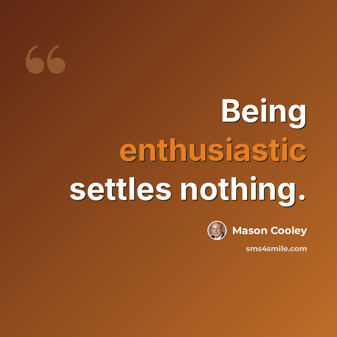 “Being enthusiastic settles nothing.” quote by Mason Cooley