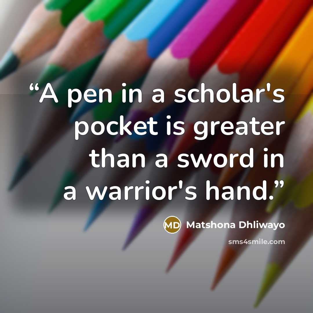 “A pen in a scholar's pocket is greater than a sword in a warrior's hand.” quote by Matshona Dhliwayo