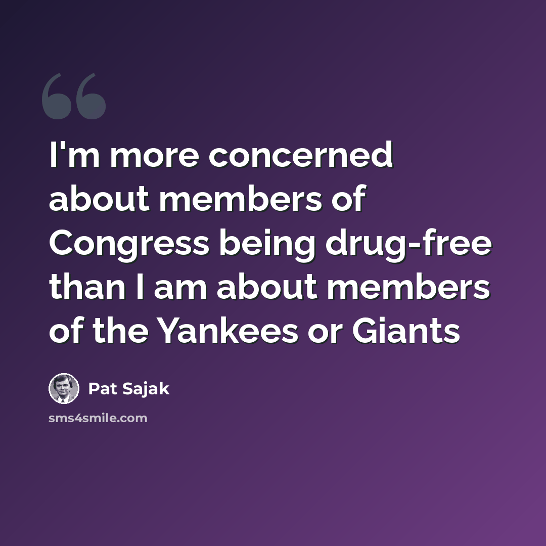 “I'm more concerned about members of Congress being drug-free than I am about members of the Yankees or Giants” quote by Pat Sajak