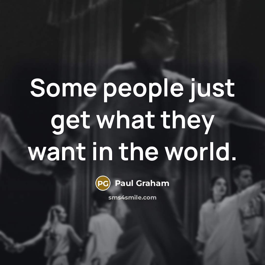 “Some people just get what they want in the world.” quote by Paul Graham