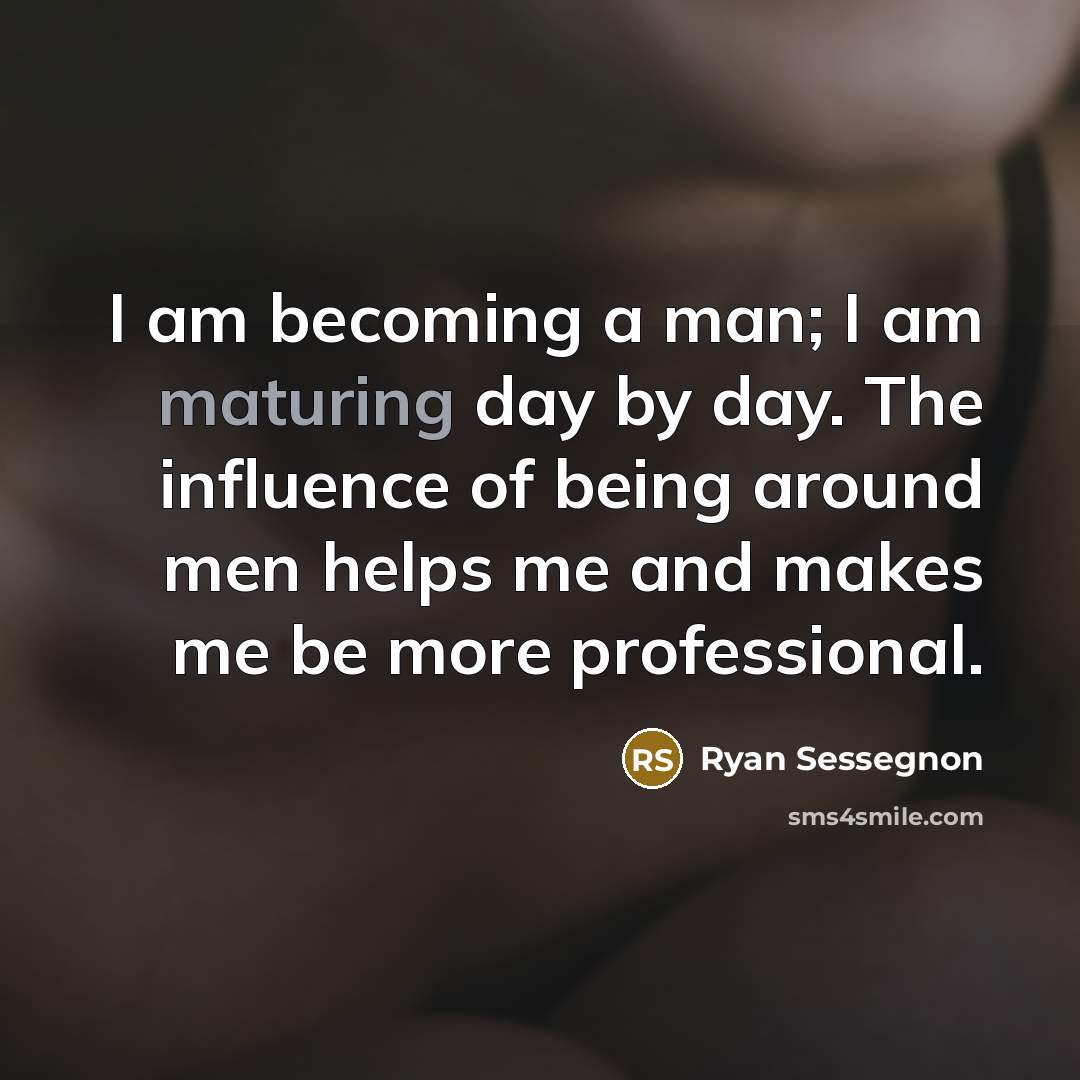 “I am becoming a man; I am maturing day by day. The influence of being around men helps me and makes me be more professional.” quote by Ryan Sessegnon