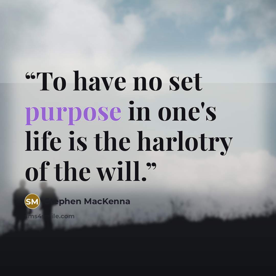 “To have no set purpose in one's life is the harlotry of the will.” quote by Stephen MacKenna