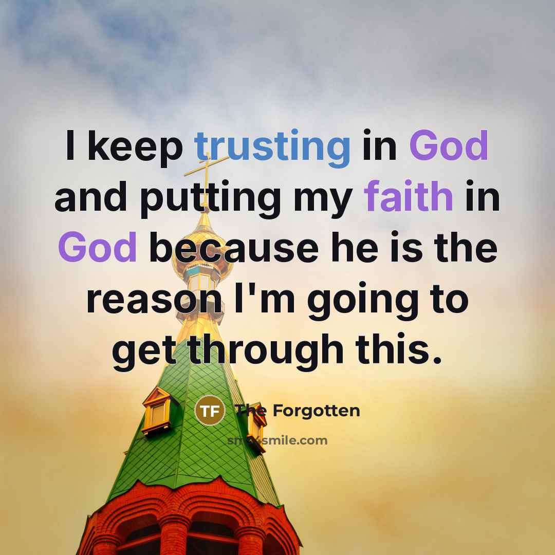 “I keep trusting in God and putting my faith in God because he is the reason I'm going to get through this.” quote by The Forgotten