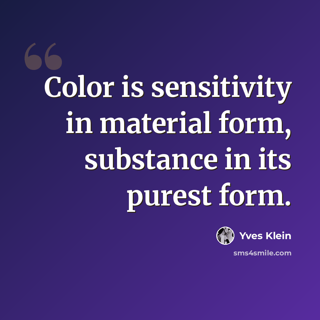 “Color is sensitivity in material form, substance in its purest form.” quote by Yves Klein
