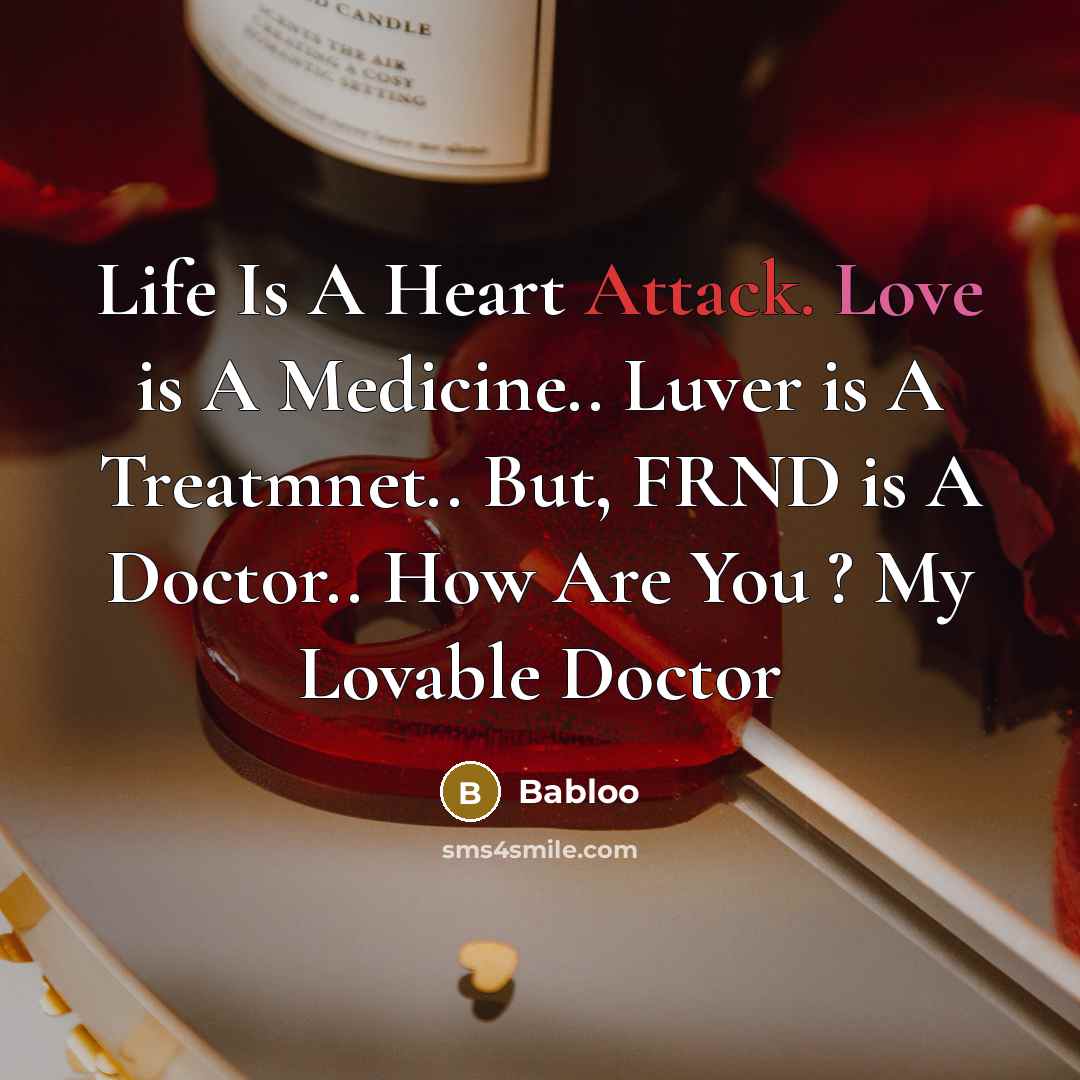 “Life Is A Heart Attack. Love is A Medicine.. Luver is A Treatmnet.. But, FRND is A Doctor.. How Are You ? My Lovable Doctor” quote by Babloo
