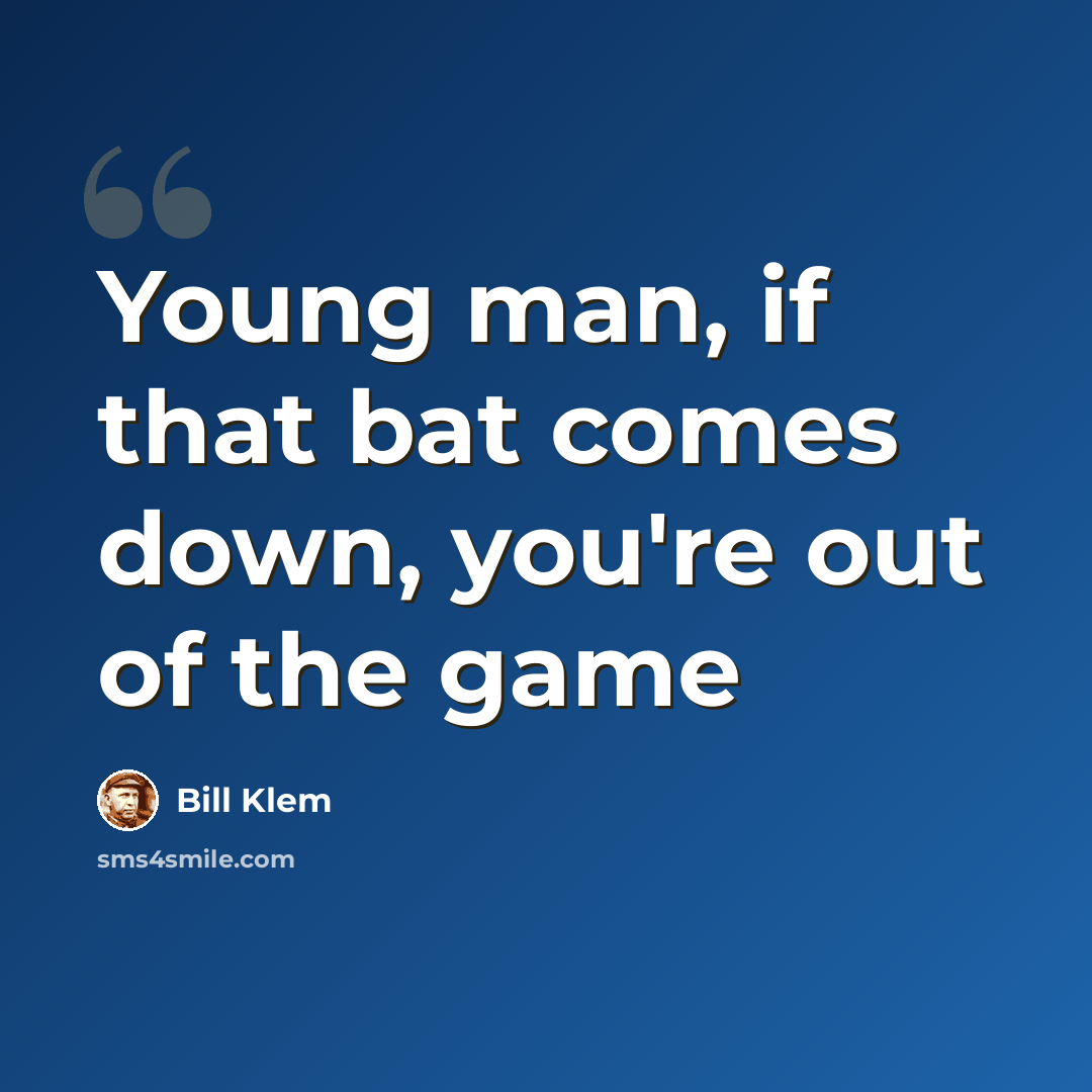 “Young man, if that bat comes down, you're out of the game” quote by Bill Klem