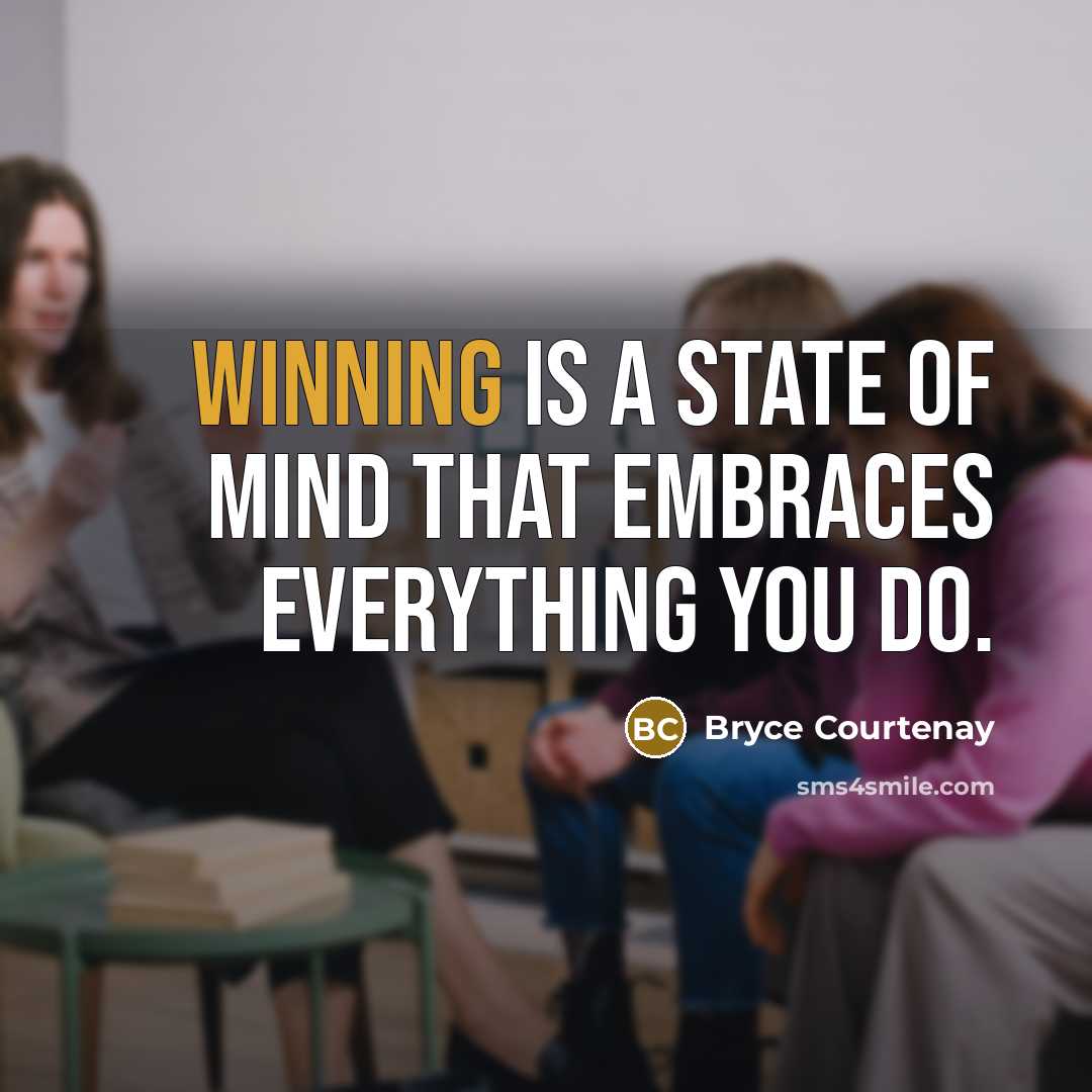 “Winning is a state of mind that embraces everything you do.” quote by Bryce Courtenay