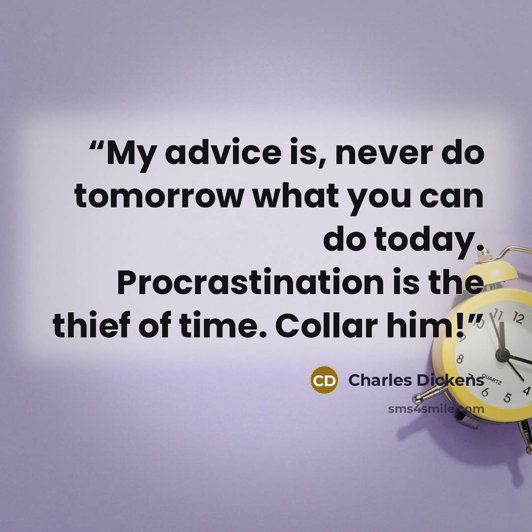 “My advice is, never do tomorrow what you can do today. Procrastination is the thief of time. Collar him!” quote by Charles Dickens