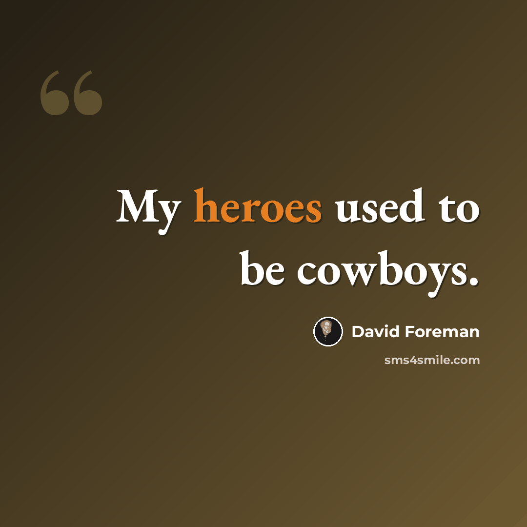 “My heroes used to be cowboys.” quote by David Foreman