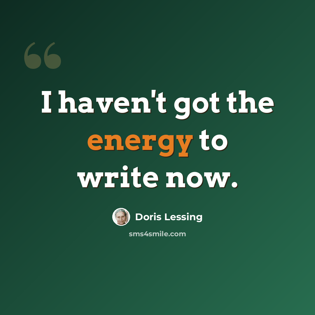 “I haven't got the energy to write now.” quote by Doris Lessing