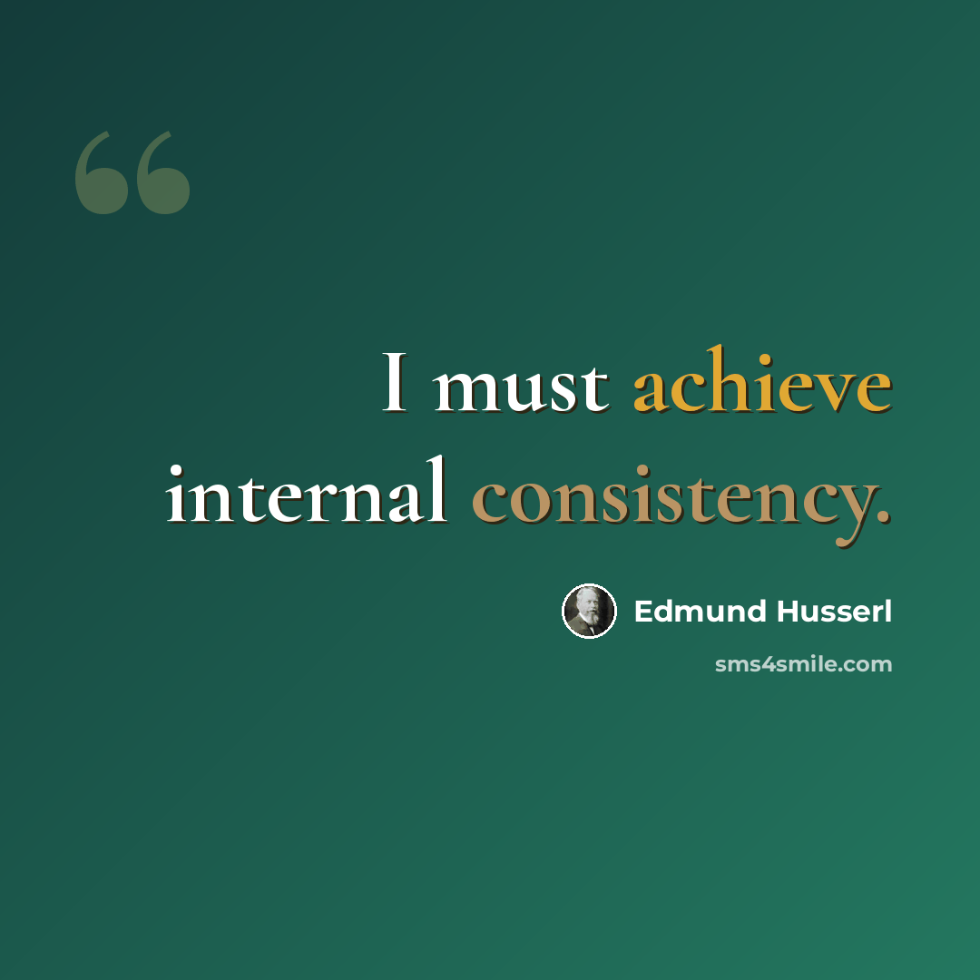 “I must achieve internal consistency.” quote by Edmund Husserl