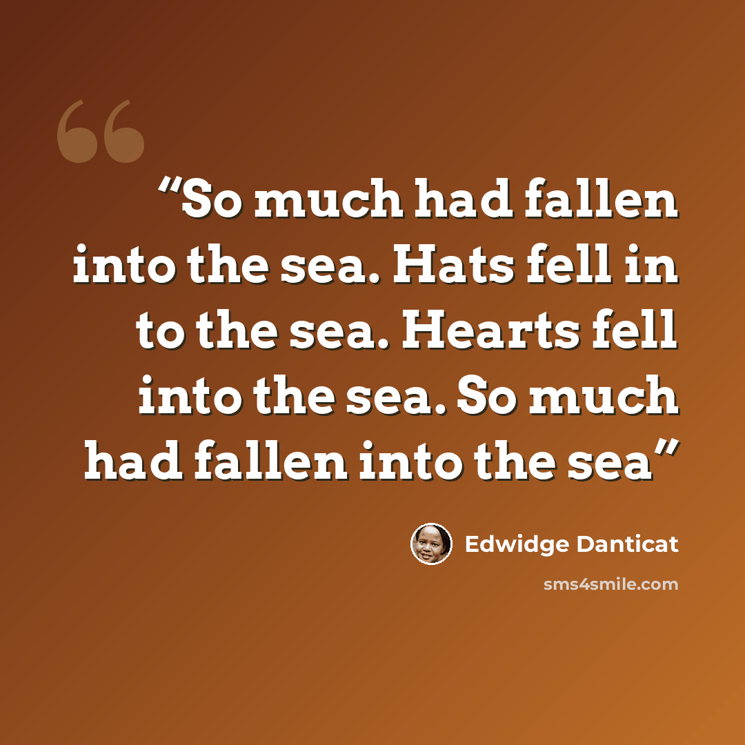 “So much had fallen into the sea. Hats fell in to the sea. Hearts fell into the sea. So much had fallen into the sea” quote by Edwidge Danticat