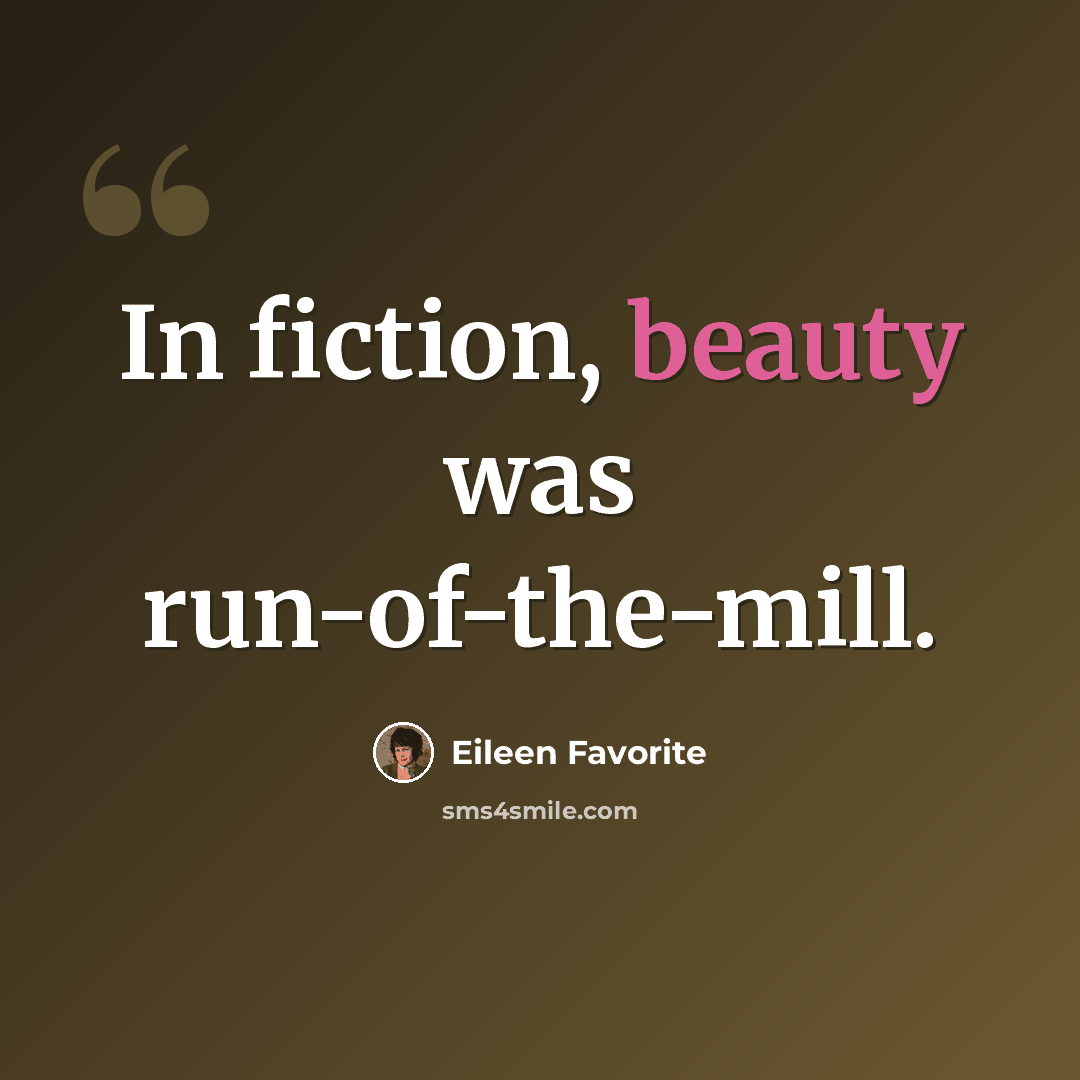 “In fiction, beauty was run-of-the-mill.” quote by Eileen Favorite