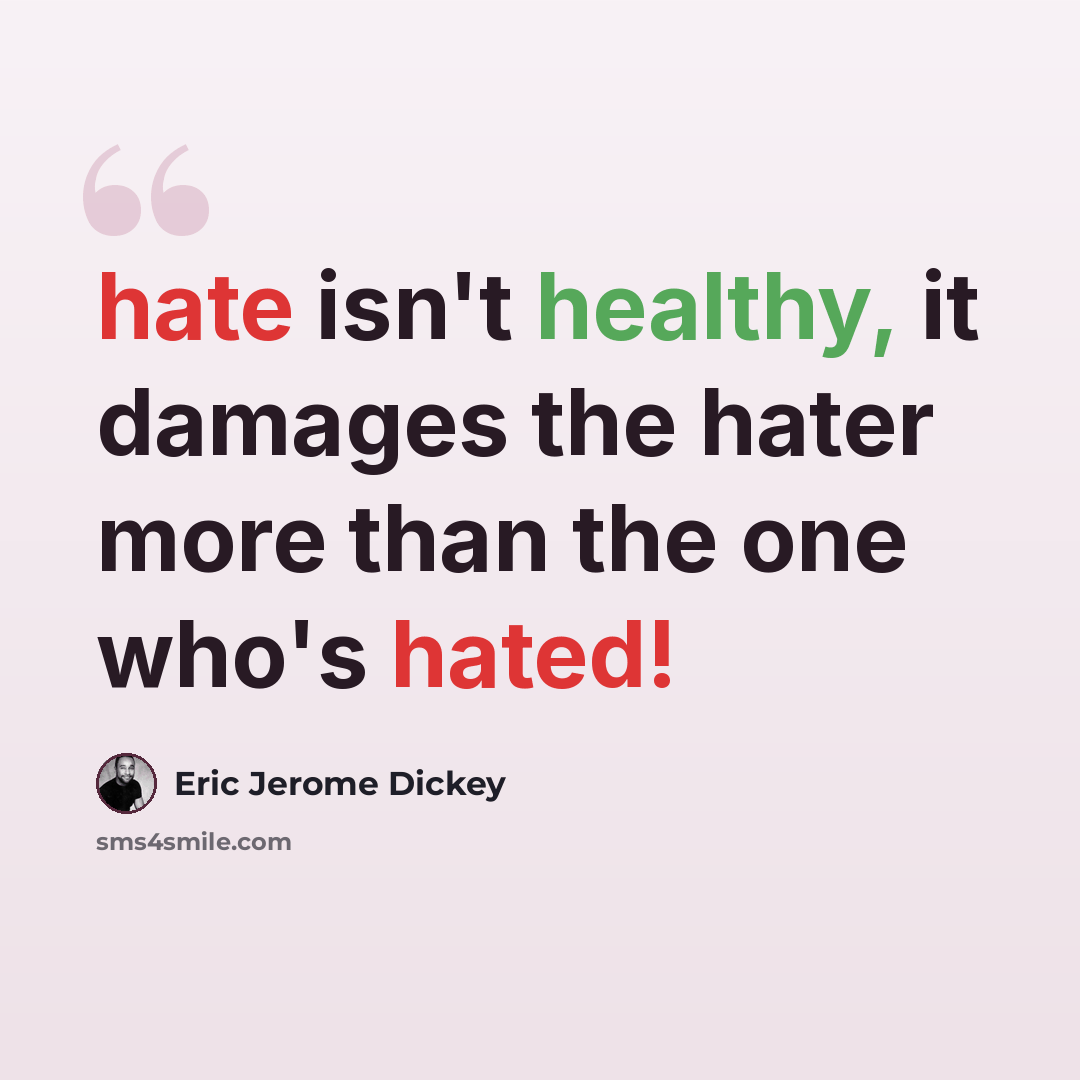 “hate isn't healthy, it damages the hater more than the one who's hated!” quote by Eric Jerome Dickey