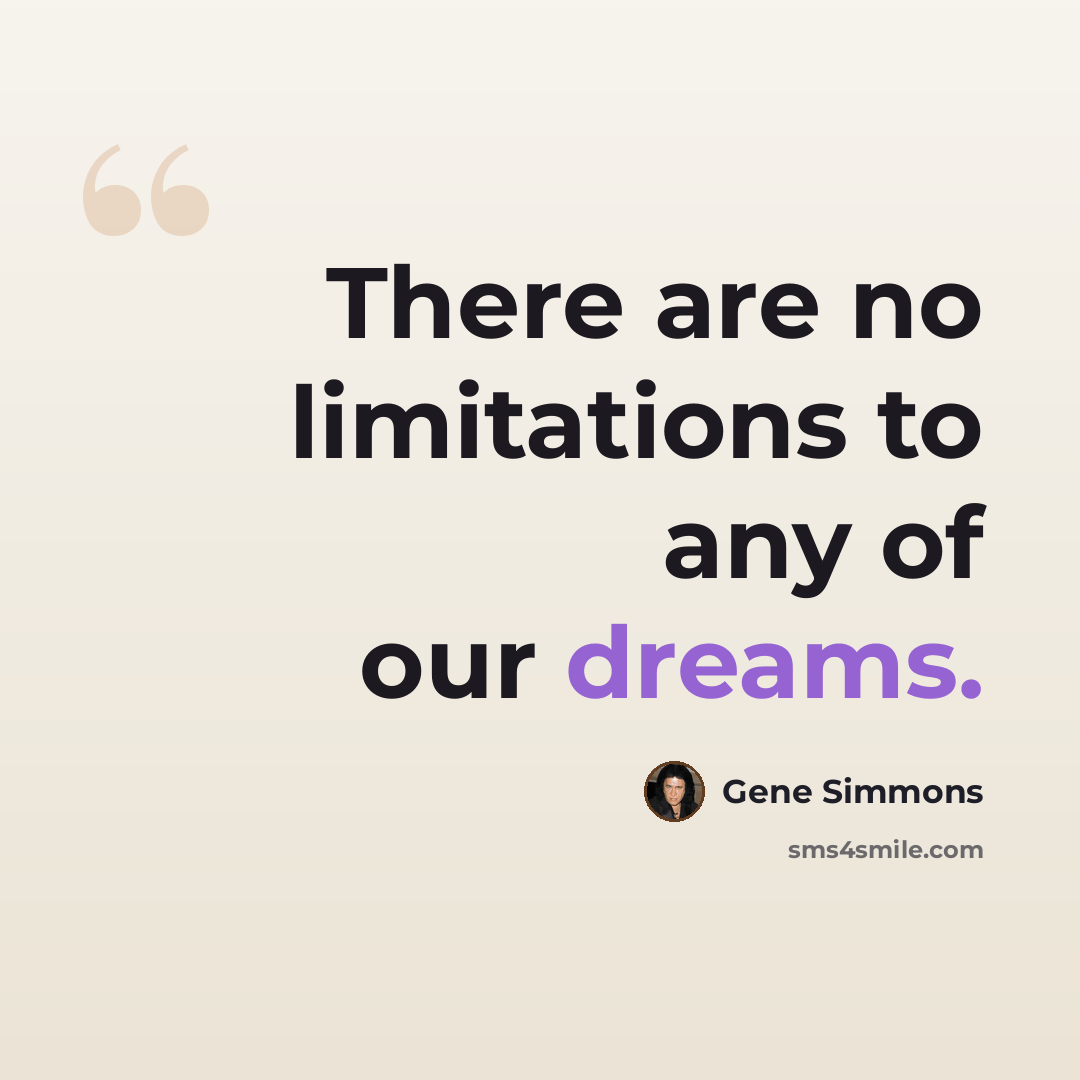 “There are no limitations to any of our dreams.” quote by Gene Simmons