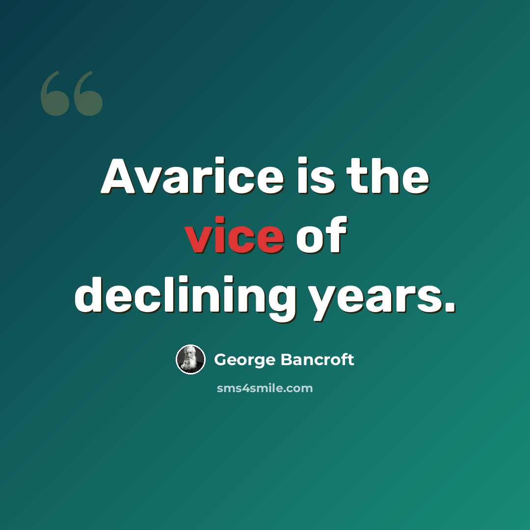 “Avarice is the vice of declining years.” quote by George Bancroft