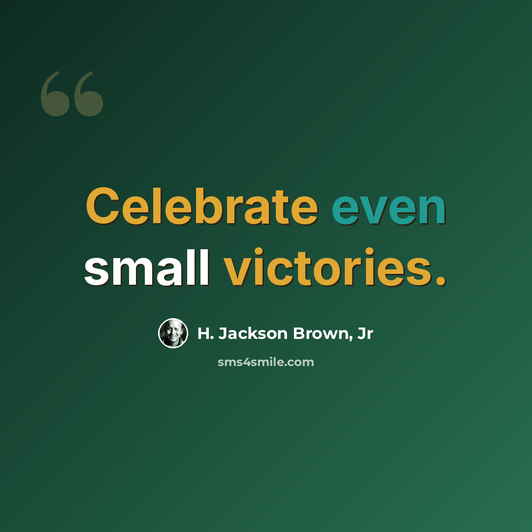 “Celebrate even small victories.” quote by H. Jackson Brown, Jr