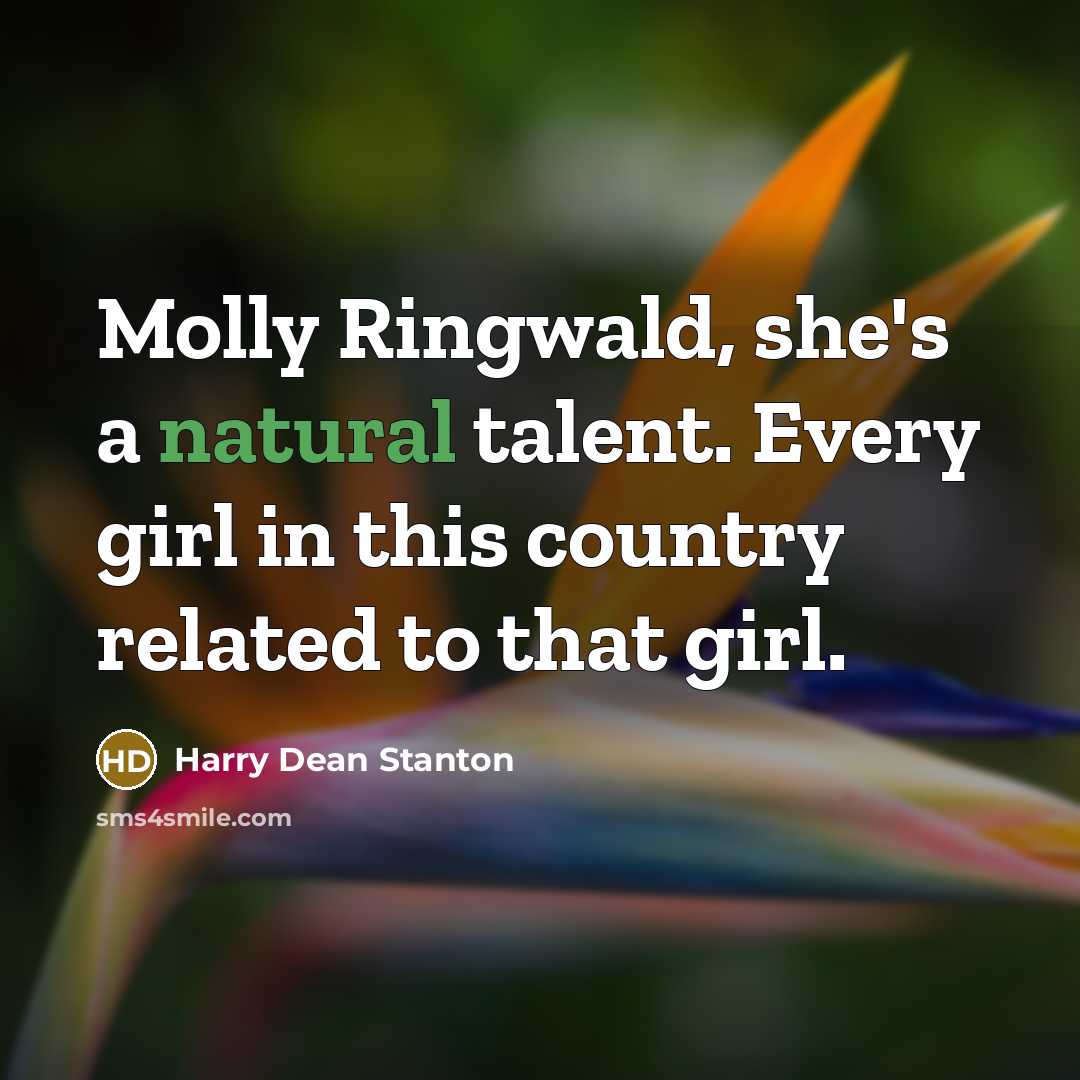 “Molly Ringwald, she's a natural talent. Every girl in this country related to that girl.” quote by Harry Dean Stanton