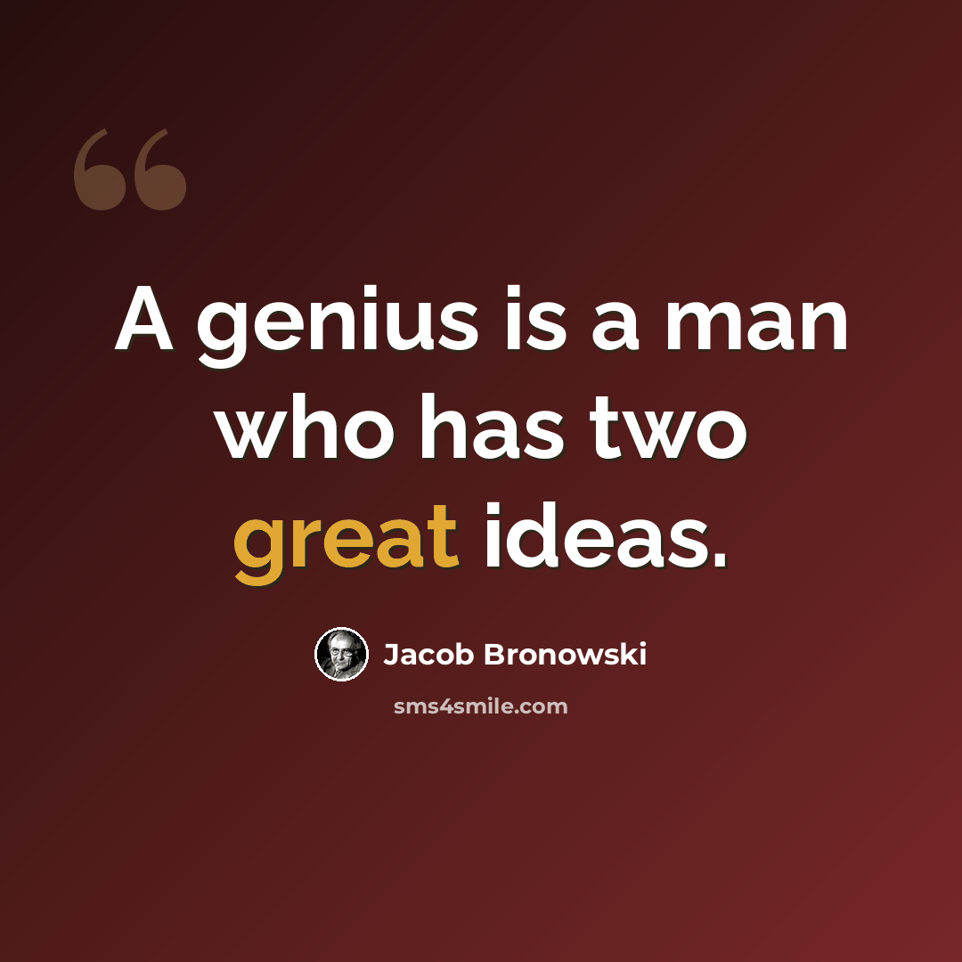“A genius is a man who has two great ideas.” quote by Jacob Bronowski