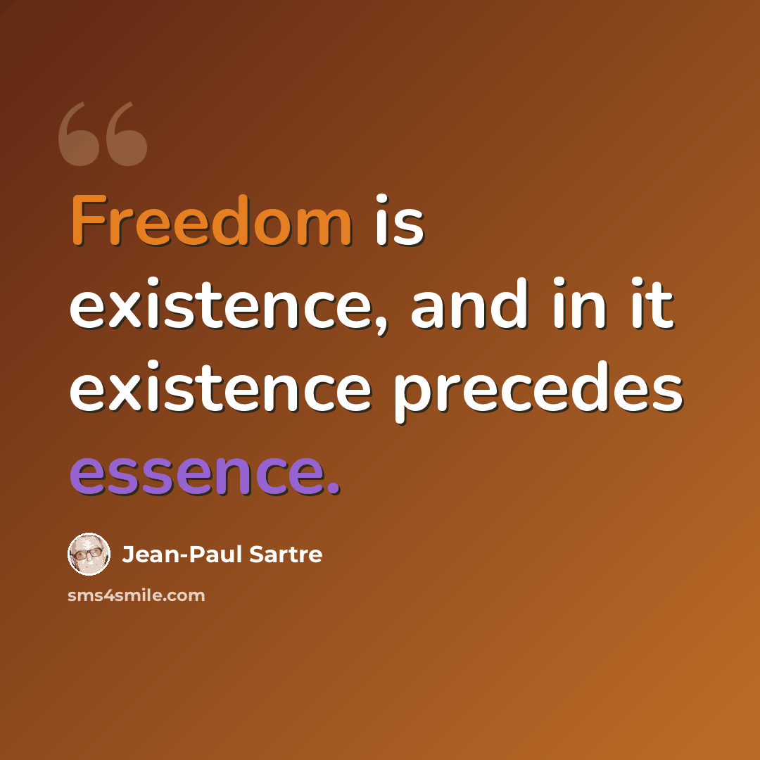 “Freedom is existence, and in it existence precedes essence.” quote by Jean-Paul Sartre