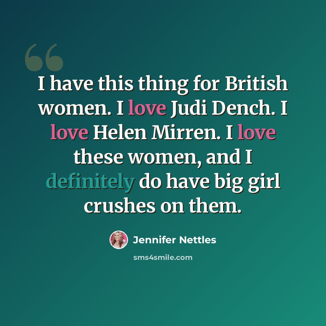 “I have this thing for British women. I love Judi Dench. I love Helen Mirren. I love these women, and I definitely do have big girl crushes on them.” quote by Jennifer Nettles
