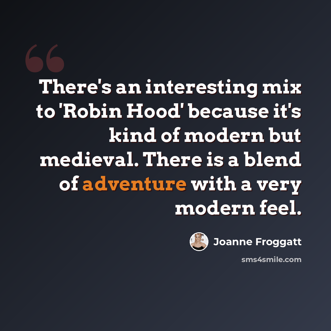 “There's an interesting mix to 'Robin Hood' because it's kind of modern but medieval. There is a blend of adventure with a very modern feel.” quote by Joanne Froggatt