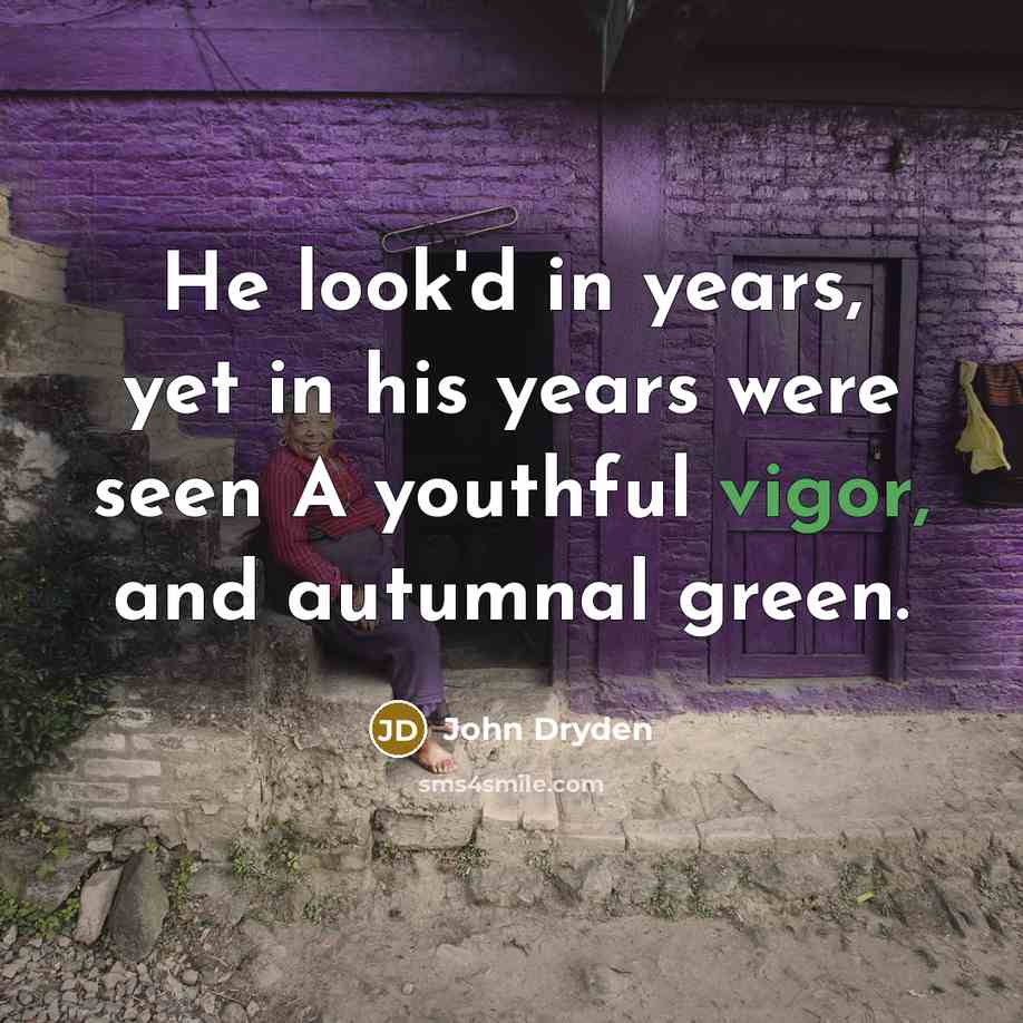 “He look'd in years, yet in his years were seen A youthful vigor, and autumnal green.” quote by John Dryden