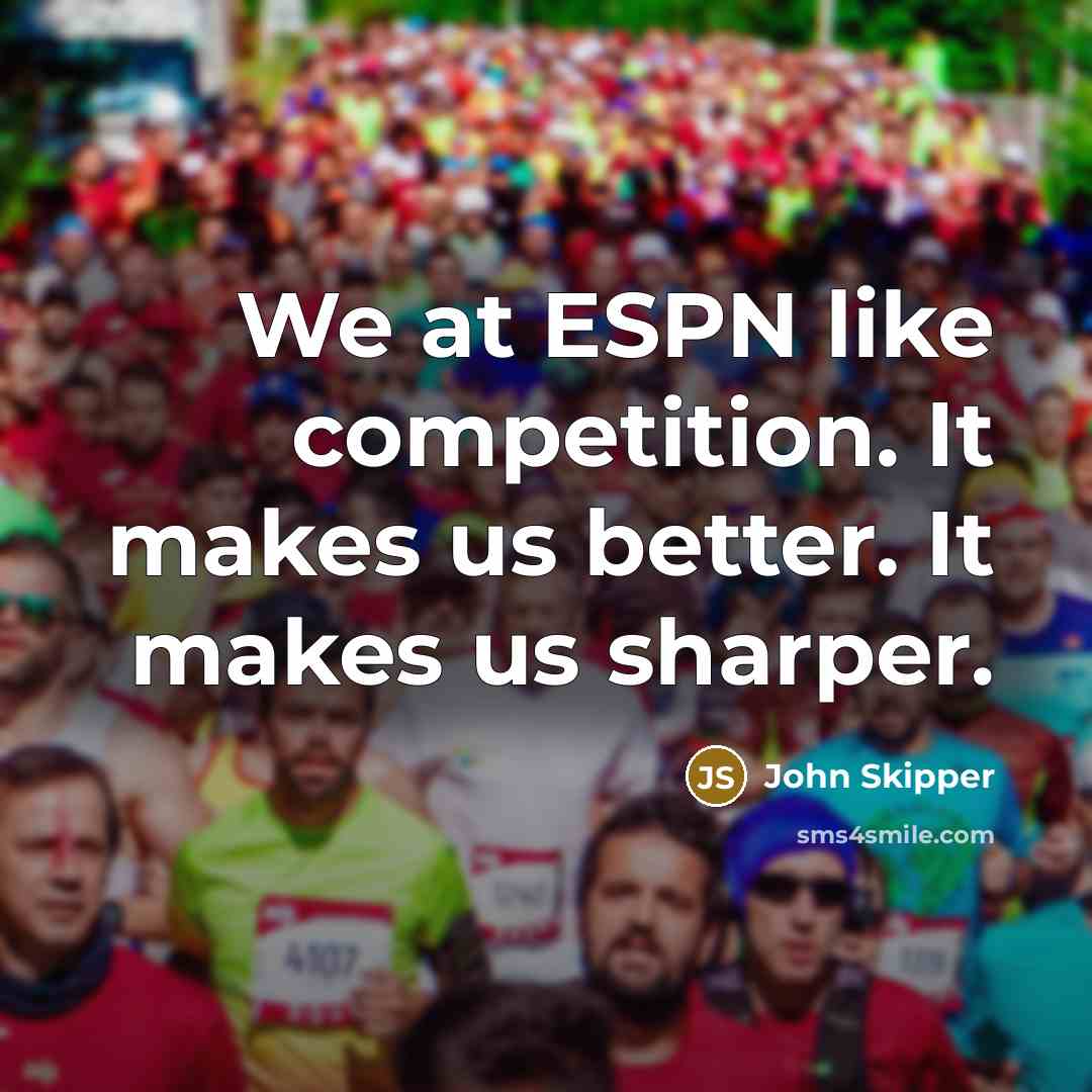 “We at ESPN like competition. It makes us better. It makes us sharper.” quote by John Skipper