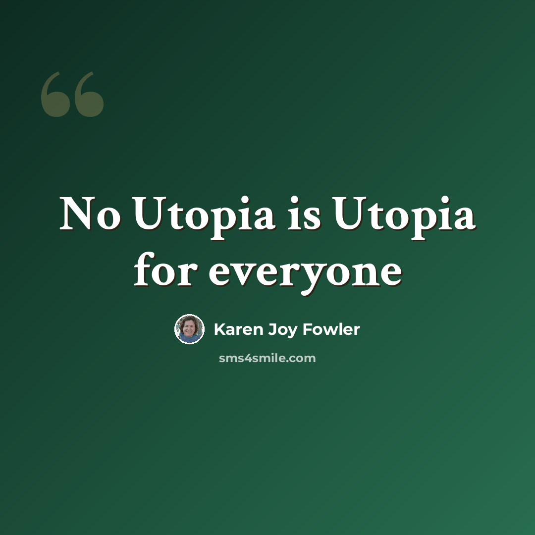 “No Utopia is Utopia for everyone” quote by Karen Joy Fowler