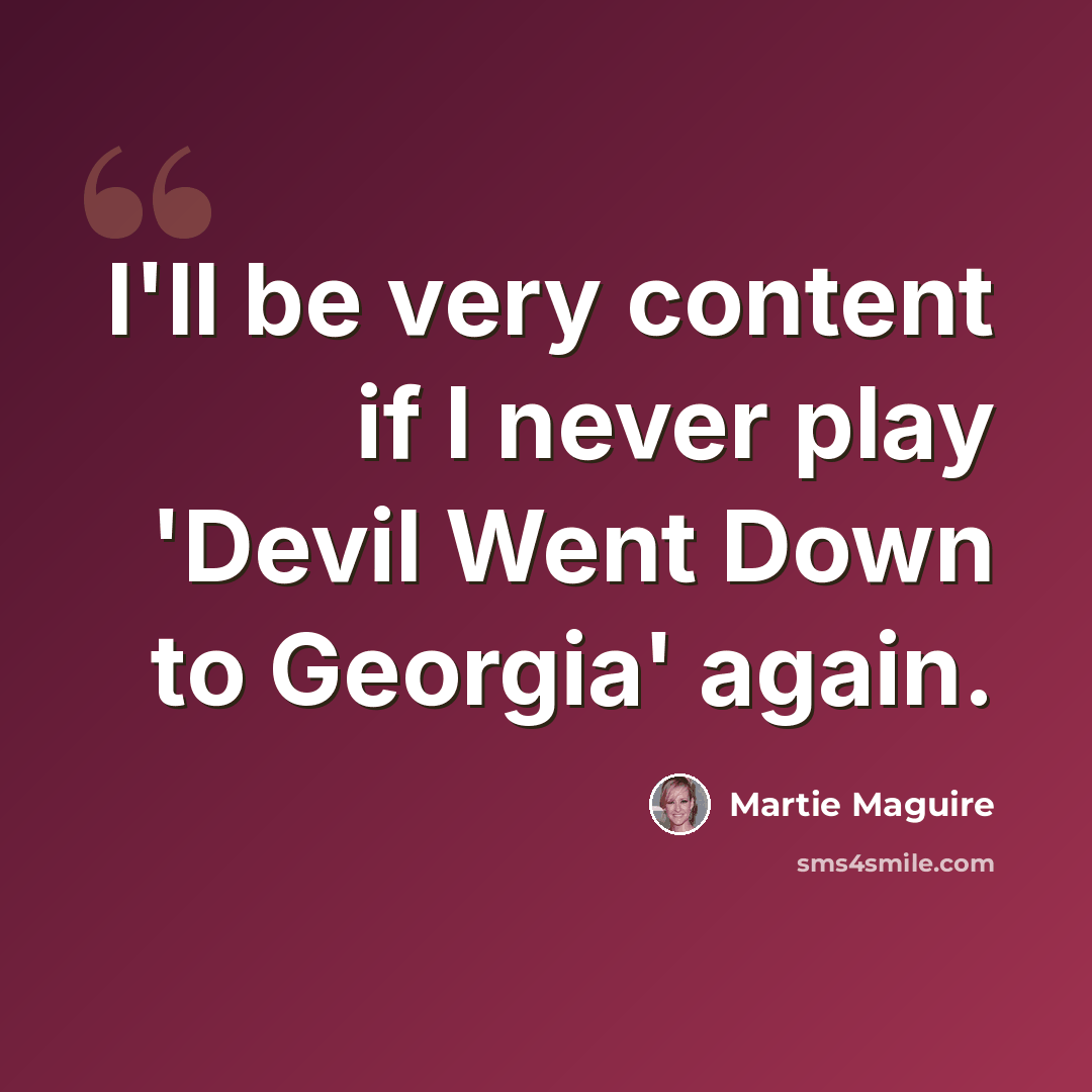 “I'll be very content if I never play 'Devil Went Down to Georgia' again.” quote by Martie Maguire