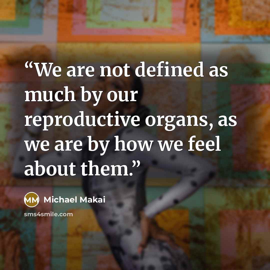 “We are not defined as much by our reproductive organs, as we are by how we feel about them.” quote by Michael Makai