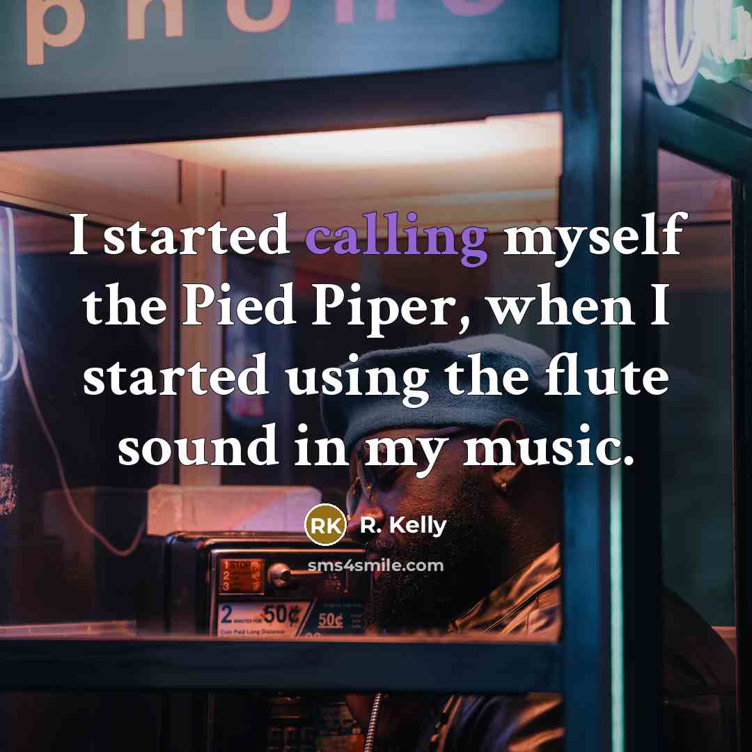 “I started calling myself the Pied Piper, when I started using the flute sound in my music.” quote by R. Kelly