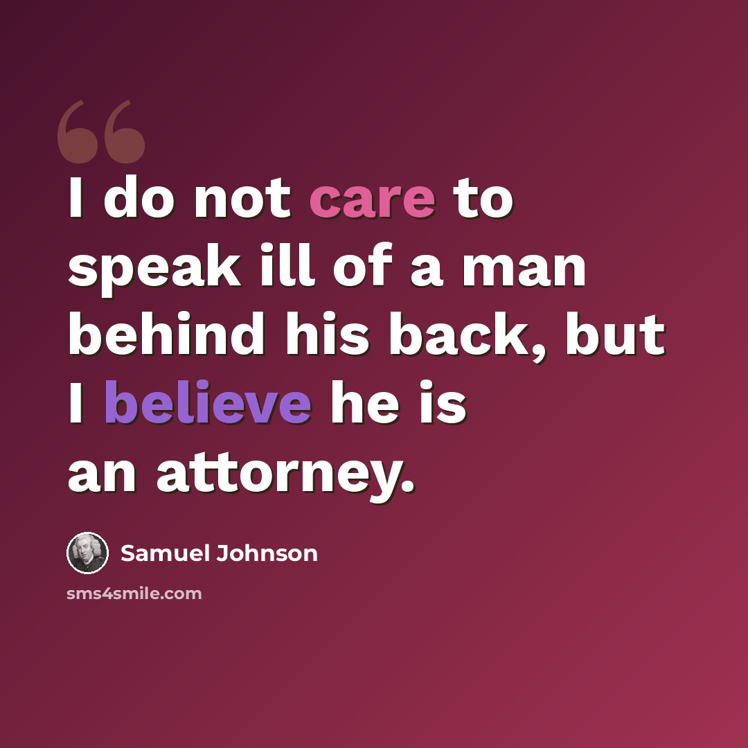 “I do not care to speak ill of a man behind his back, but I believe he is an attorney.” quote by Samuel Johnson