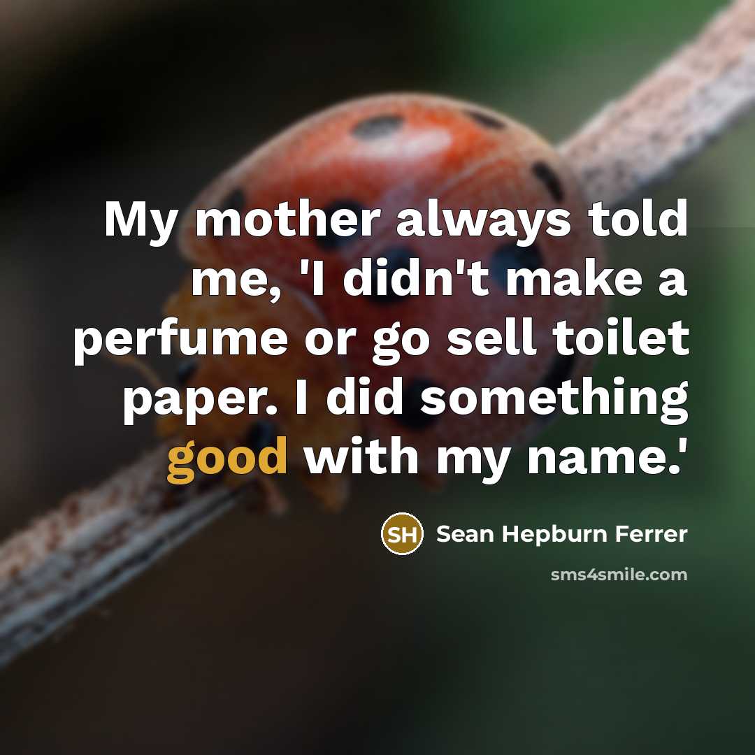 “My mother always told me, 'I didn't make a perfume or go sell toilet paper. I did something good with my name.'” quote by Sean Hepburn Ferrer