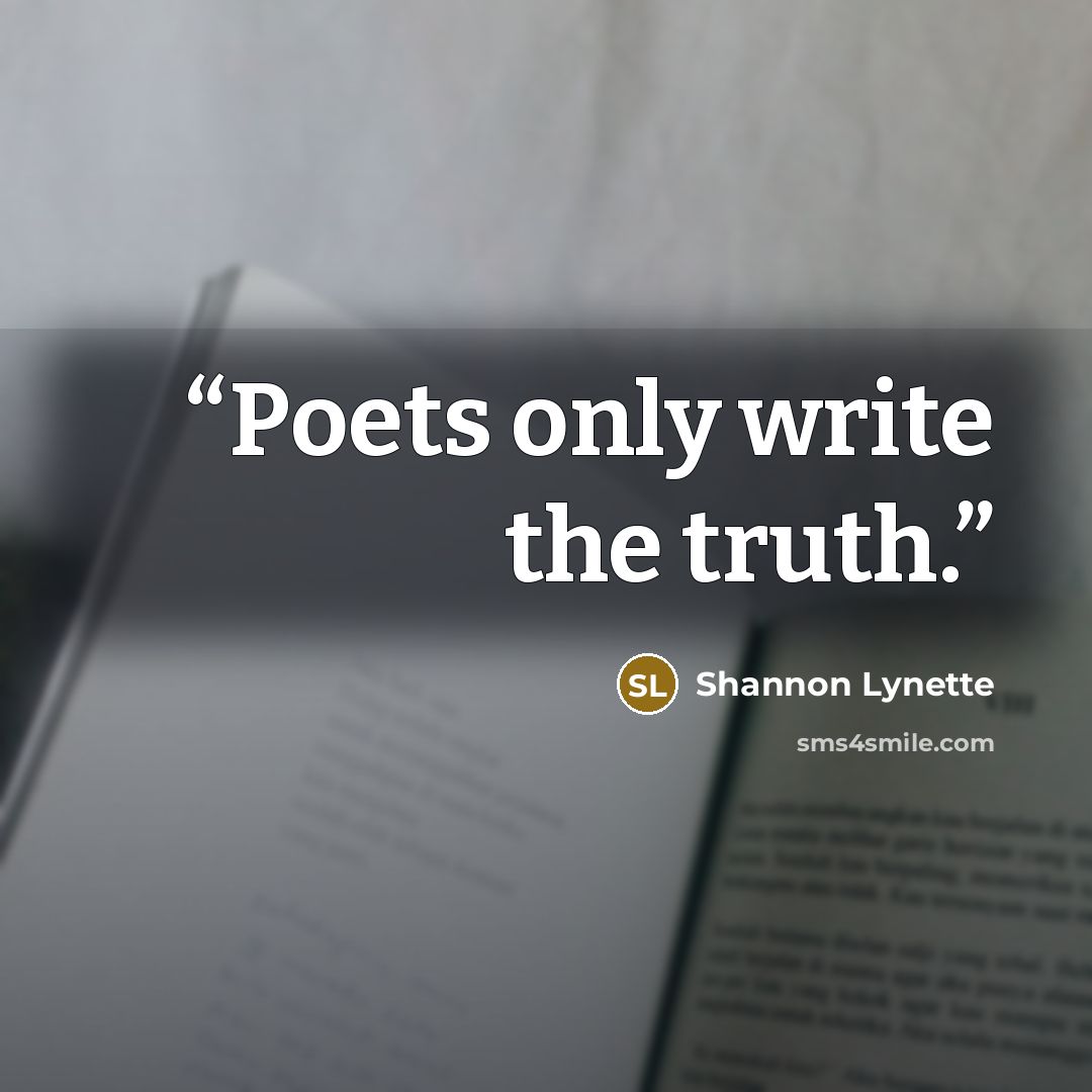 “Poets only write the truth.” quote by Shannon Lynette