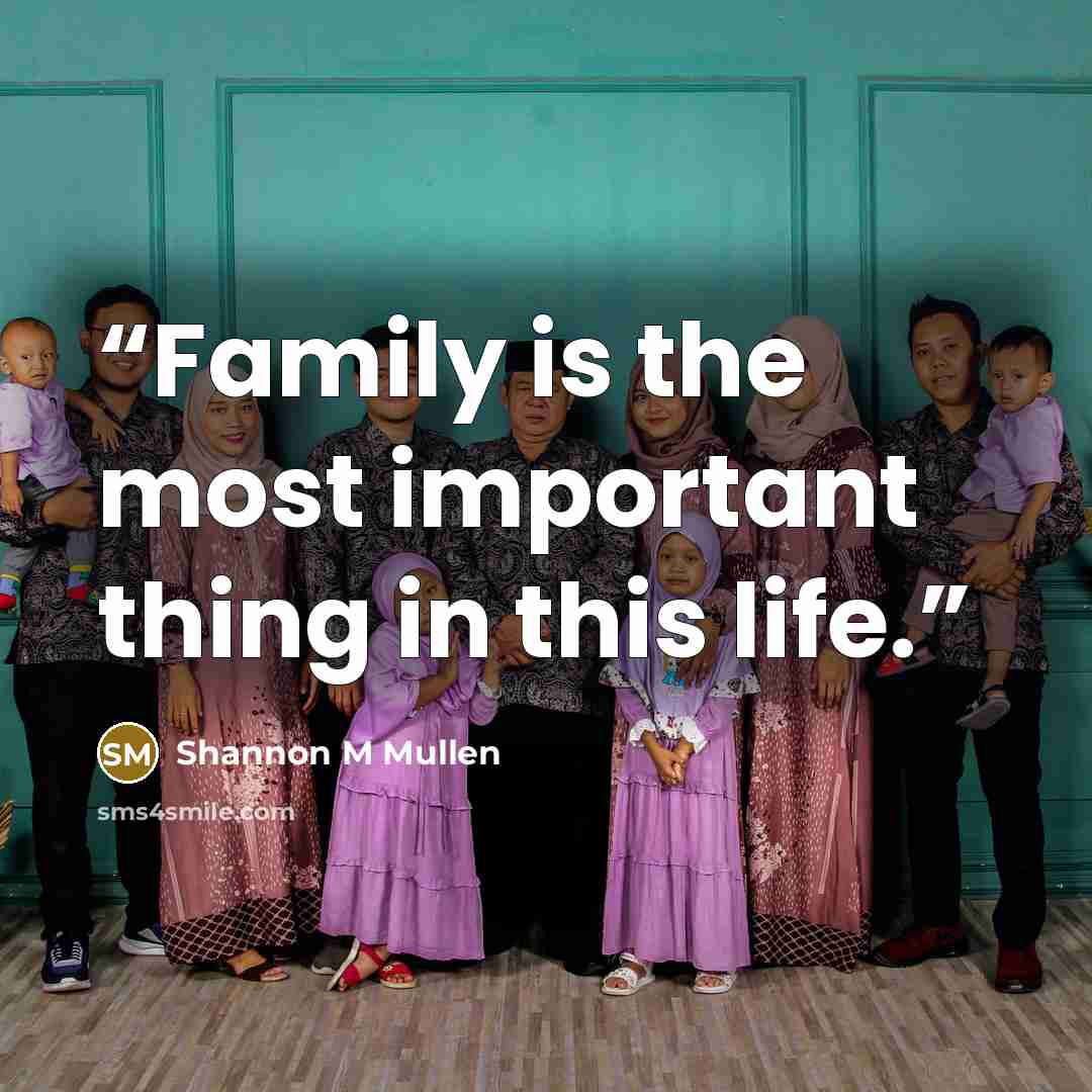 “Family is the most important thing in this life.” quote by Shannon M Mullen