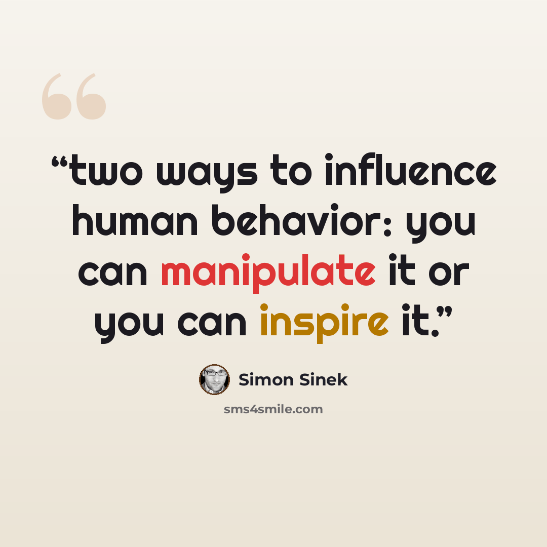 “two ways to influence human behavior: you can manipulate it or you can inspire it.” quote by Simon Sinek