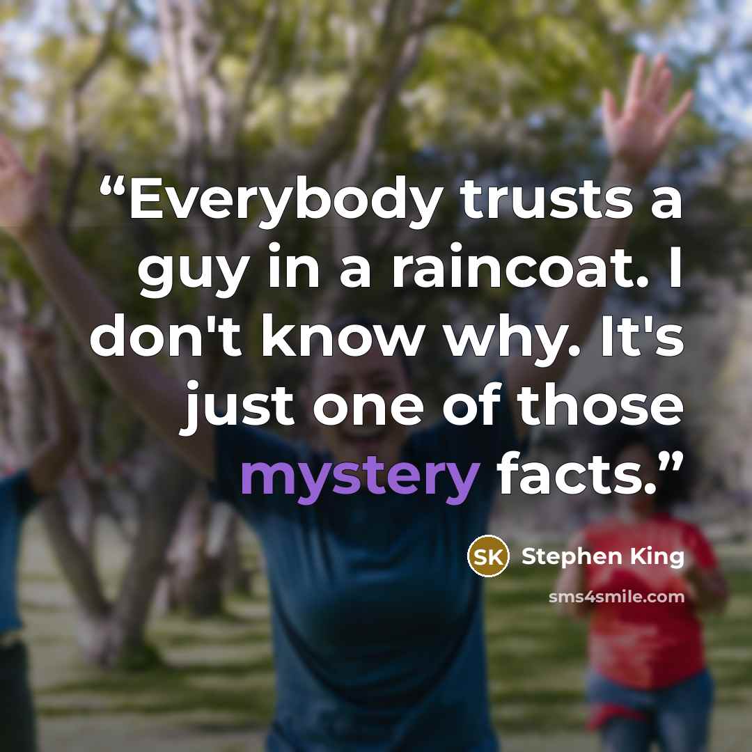 “Everybody trusts a guy in a raincoat. I don't know why. It's just one of those mystery facts.” quote by Stephen King