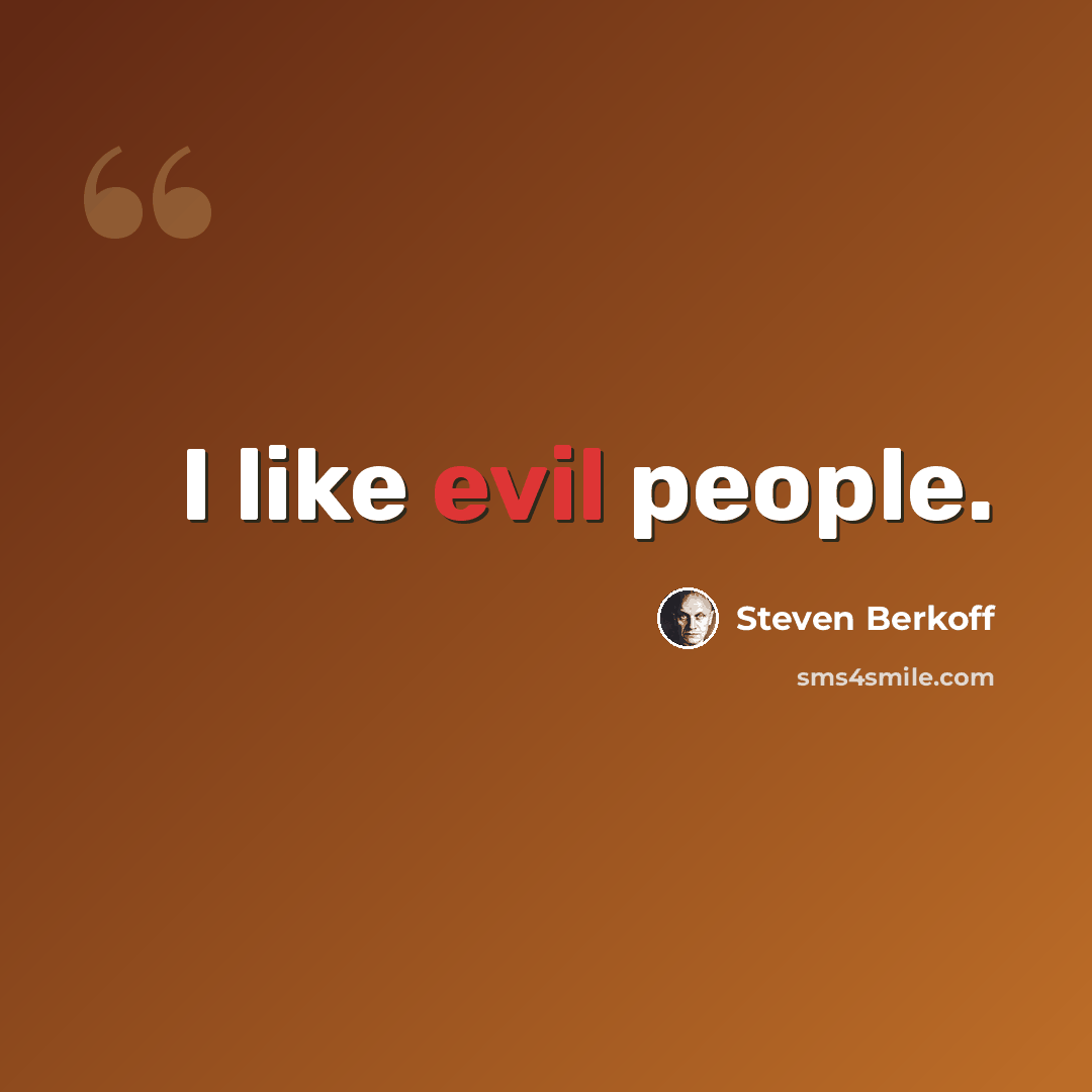 “I like evil people.” quote by Steven Berkoff